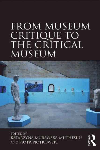 Piotr Piotrowski, Katarzyna Murawska-Muthesius - From Museum Critique to the Critical Museum, E-bok