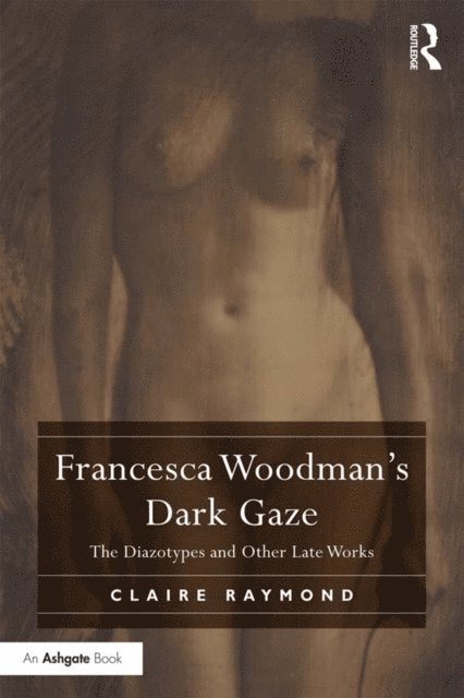 Claire Raymond - Francesca Woodman's Dark Gaze, E-bok