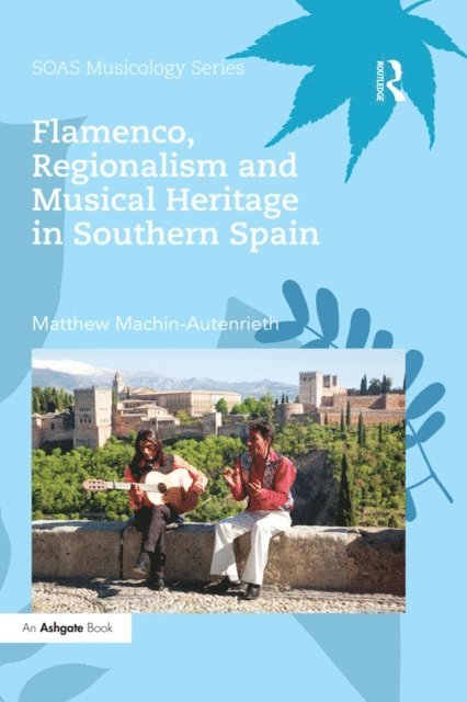 Matthew Machin-Autenrieth - Flamenco, Regionalism and Musical Heritage in Southern Spain, E-bok