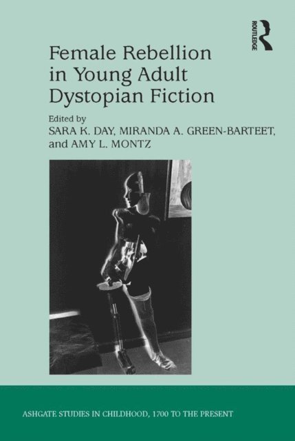 Amy L. Montz, Miranda A. Green-Barteet, Sara K. Day - Female Rebellion in Young Adult Dystopian Fiction, E-bok