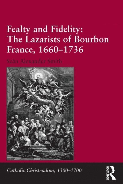Sean Alexander Smith - Fealty and Fidelity: The Lazarists of Bourbon France, 1660-1736, E-bok