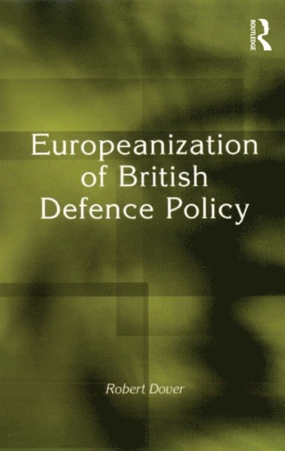 Robert Dover - Europeanization of British Defence Policy, E-bok