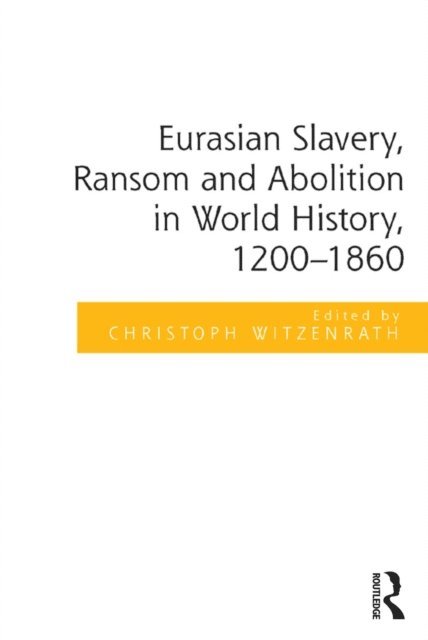 Christoph Witzenrath - Eurasian Slavery, Ransom and Abolition in World History, 1200-1860, E-bok