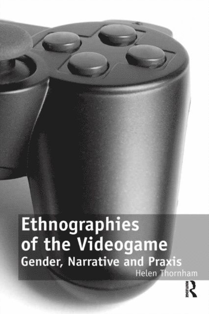 Helen Thornham - Ethnographies of the Videogame, E-bok