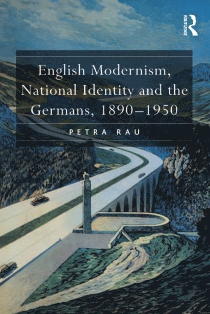 Petra Rau - English Modernism, National Identity and the Germans, 1890-1950, E-bok