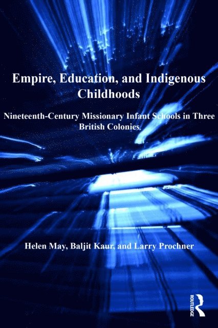 Larry Prochner, Baljit Kaur, Helen May - Empire, Education, and Indigenous Childhoods, E-bok