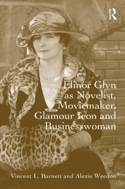 Alexis Weedon, Vincent L. Barnett - Elinor Glyn as Novelist, Moviemaker, Glamour Icon and Businesswoman, E-bok