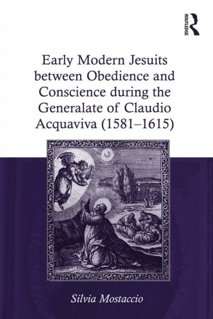 Silvia Mostaccio - Early Modern Jesuits between Obedience and Conscience during the Generalate of Claudio Acquaviva (1581-1615), E-bok