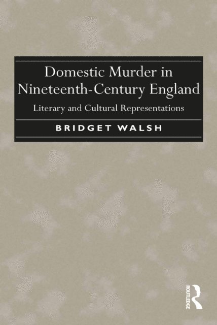 Bridget Walsh - Domestic Murder in Nineteenth-Century England, E-bok