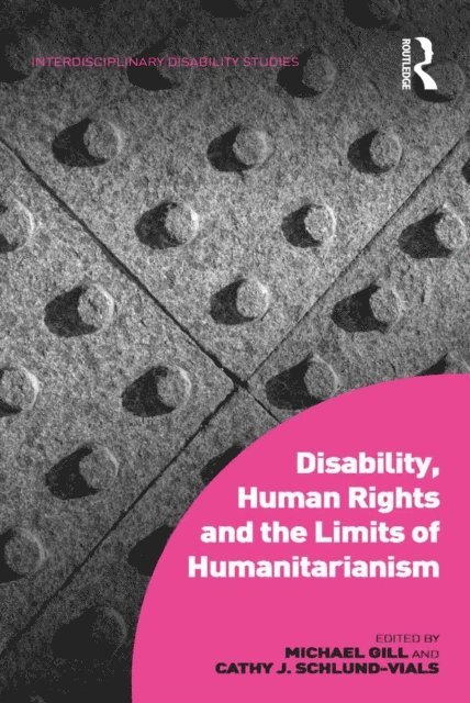 Cathy J. Schlund-Vials, Michael Gill - Disability, Human Rights and the Limits of Humanitarianism, E-bok