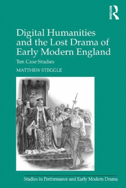 Matthew Steggle - Digital Humanities and the Lost Drama of Early Modern England, E-bok