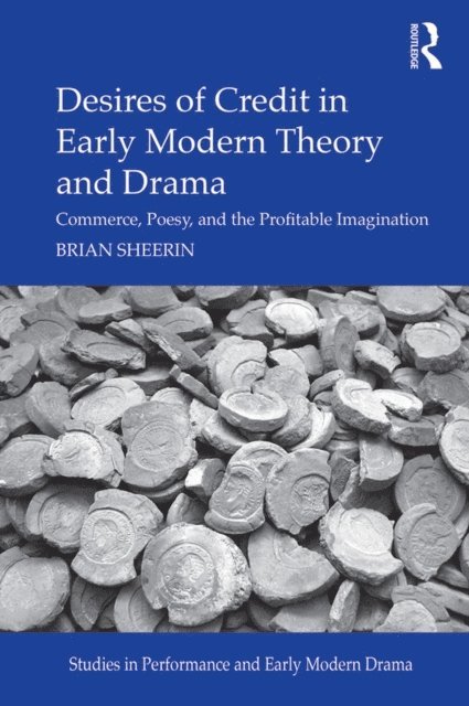 Brian Sheerin - Desires of Credit in Early Modern Theory and Drama, E-bok