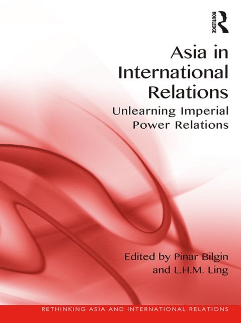 L.H.M. Ling, Pinar Bilgin - Asia in International Relations, E-bok