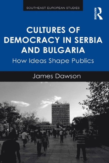 James Dawson - Cultures of Democracy in Serbia and Bulgaria, E-bok