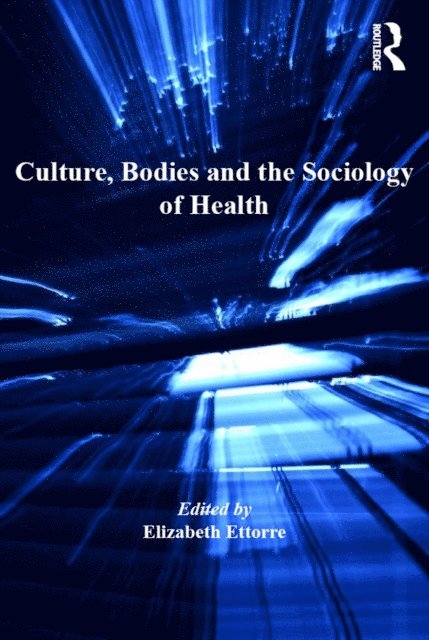 Elizabeth Ettorre - Culture, Bodies and the Sociology of Health, E-bok