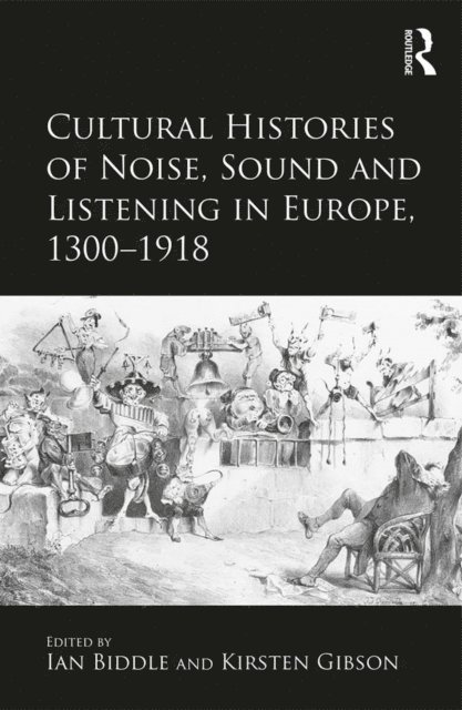 ian Biddle, Kirsten Gibson - Cultural Histories of Noise, Sound and Listening in Europe, 1300-1918, E-bok