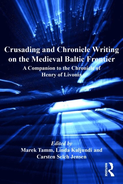 Carsten Selch Jensen, Linda Kaljundi, Marek Tamm - Crusading and Chronicle Writing on the Medieval Baltic Frontier, E-bok