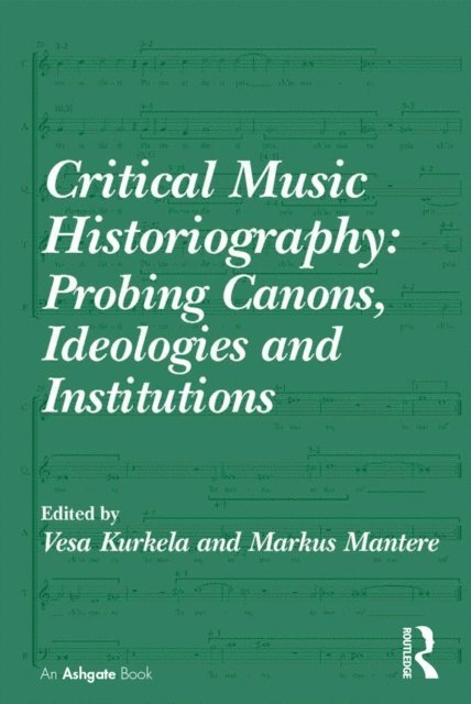 Markus Mantere, Vesa Kurkela - Critical Music Historiography: Probing Canons, Ideologies and Institutions, E-bok