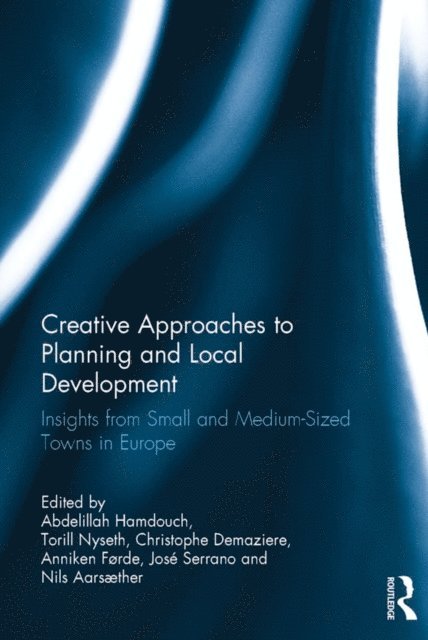Nils Aarsaether, Jose Serrano, Anniken Forde, Christophe Demaziere, Torill Nyseth, Abdelillah Hamdouch - Creative Approaches to Planning and Local Development, E-bok