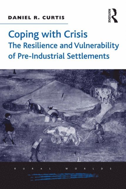 Daniel R. Curtis - Coping with Crisis: The Resilience and Vulnerability of Pre-Industrial Settlements, E-bok