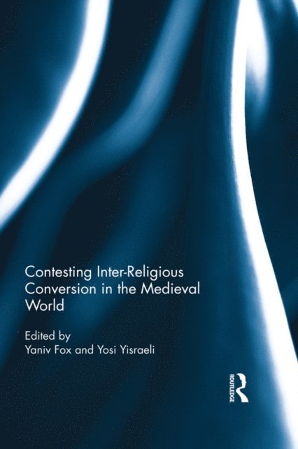 Yaniv Fox, Yosi Yisraeli - Contesting Inter-Religious Conversion in the Medieval World, E-bok