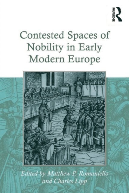 Charles Lipp, Matthew P. Romaniello - Contested Spaces of Nobility in Early Modern Europe, E-bok