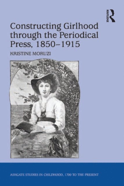 Kristine Moruzi - Constructing Girlhood through the Periodical Press, 1850-1915, E-bok