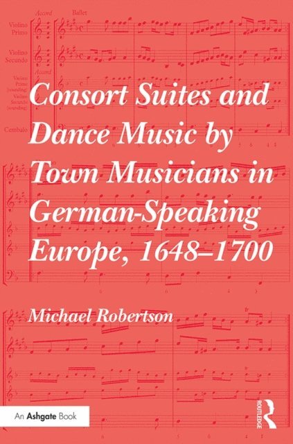Michael Robertson - Consort Suites and Dance Music by Town Musicians in German-Speaking Europe, 1648-1700 PBD, E-bok