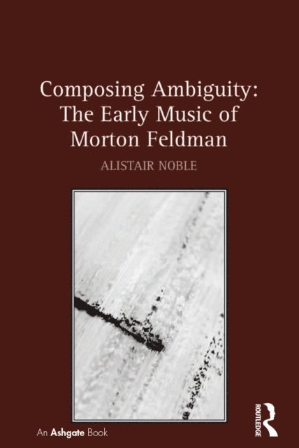 Alistair Noble - Composing Ambiguity: The Early Music of Morton Feldman, E-bok. Tillgänglighet: Lägg i varukorg