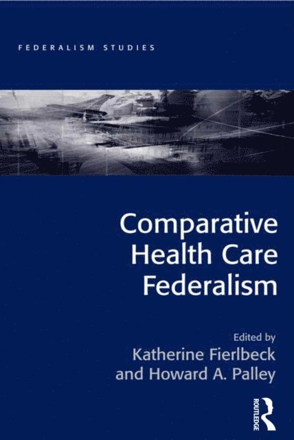 Howard A. Palley, Katherine Fierlbeck - Comparative Health Care Federalism, E-bok