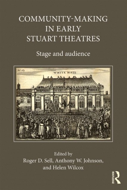 Helen Wilcox, Roger D. Sell, Anthony W. Johnson - Community-Making in Early Stuart Theatres, E-bok