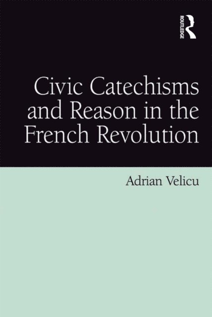 Adrian Velicu - Civic Catechisms and Reason in the French Revolution, E-bok