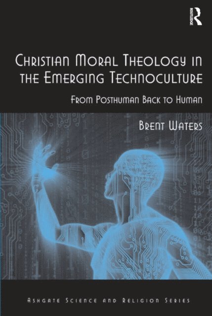 Brent Waters - Christian Moral Theology in the Emerging Technoculture, E-bok