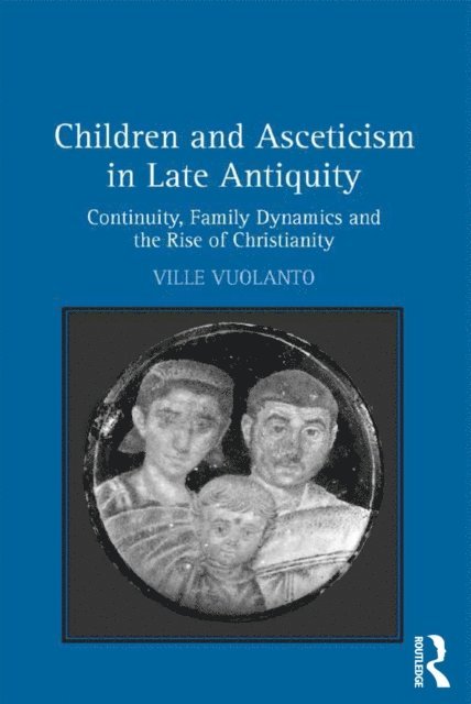 Ville Vuolanto - Children and Asceticism in Late Antiquity, E-bok