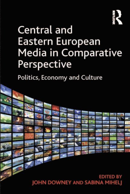 Sabina Mihelj, John Downey - Central and Eastern European Media in Comparative Perspective, E-bok