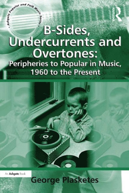 George Plasketes - B-Sides, Undercurrents and Overtones: Peripheries to Popular in Music, 1960 to the Present, E-bok