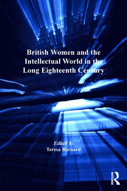 Teresa Barnard - British Women and the Intellectual World in the Long Eighteenth Century, E-bok