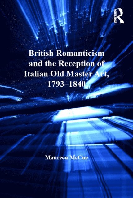 Maureen McCue - British Romanticism and the Reception of Italian Old Master Art, 1793-1840, E-bok