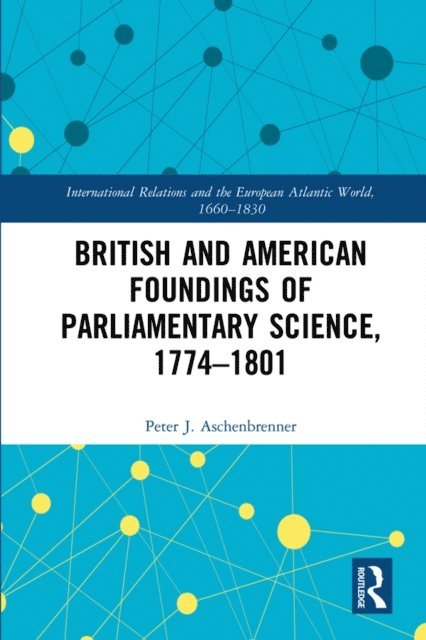 Peter J. Aschenbrenner - British and American Foundings of Parliamentary Science, 1774-1801, E-bok