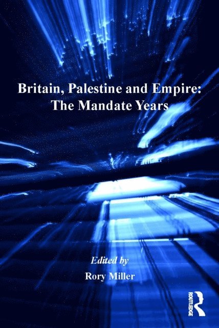 Rory Miller - Britain, Palestine and Empire: The Mandate Years, E-bok