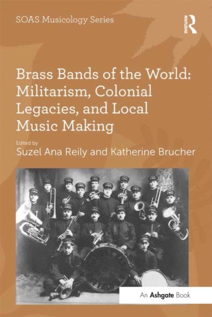 Katherine Brucher, Suzel Ana Reily - Brass Bands of the World: Militarism, Colonial Legacies, and Local Music Making, E-bok