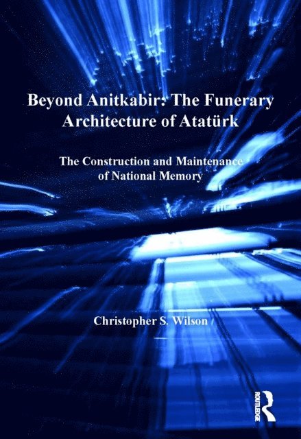 Christopher S. Wilson - Beyond Anitkabir: The Funerary Architecture of Ataturk, E-bok