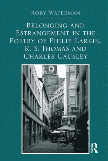 Rory Waterman - Belonging and Estrangement in the Poetry of Philip Larkin, R.S. Thomas and Charles Causley, E-bok