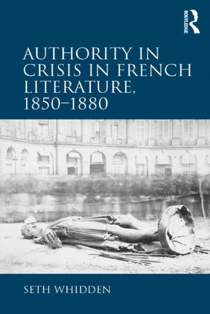 Seth Whidden - Authority in Crisis in French Literature, 1850-1880, E-bok