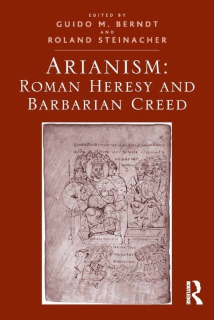 Guido M. Berndt, Roland Steinacher - Arianism: Roman Heresy and Barbarian Creed, E-bok