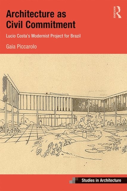 Gaia Piccarolo - Architecture as Civil Commitment: Lucio Costa's Modernist Project for Brazil, E-bok
