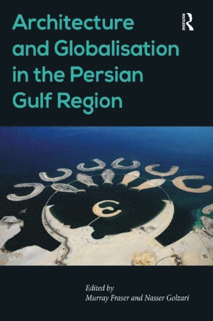 Nasser Golzari, Murray Fraser - Architecture and Globalisation in the Persian Gulf Region, E-bok