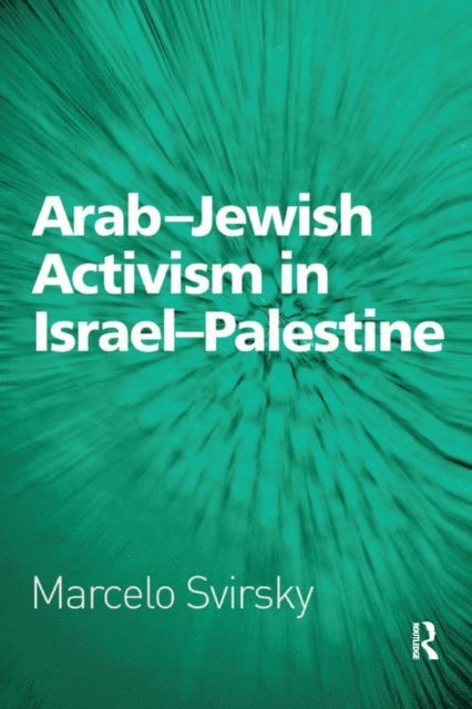 Marcelo Svirsky - Arab-Jewish Activism in Israel-Palestine, E-bok
