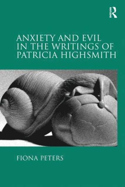 Fiona Peters - Anxiety and Evil in the Writings of Patricia Highsmith, E-bok