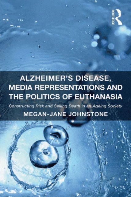Megan-Jane Johnstone - Alzheimer's Disease, Media Representations and the Politics of Euthanasia, E-bok